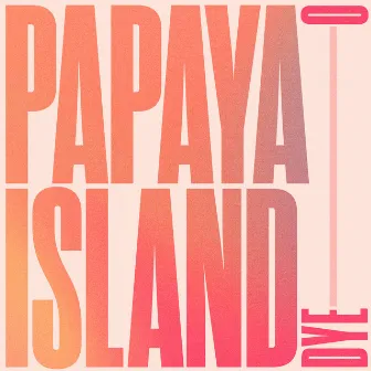 Papaya Island by Dye O