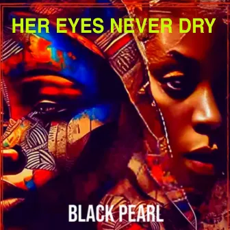 Her Eyes Never Dry by Black Pearl