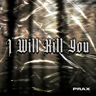 I Will Kill You by Prax