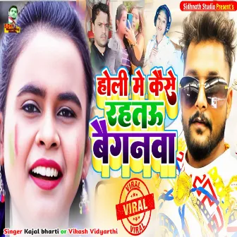 Holi Me Kaise Rahtau Mor Baiganwa (Bhojpuri) by Kajal Bharti