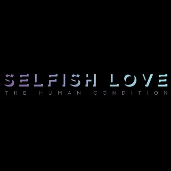 Selfish Love by The Human Condition