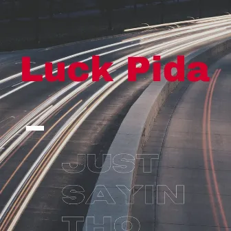 Just Sayin Tho by Luck Pida