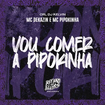 Vou Comer a Pipokinha by Mc Dekazin