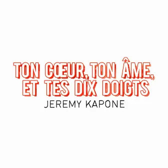 Ton cœur, ton âme et tes dix doigts - Single by Jeremy Kapone