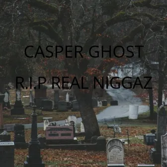 R.I.P REAL NIGGAZ by Casper Ghost