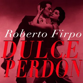 Dulce Perdón - Tangos a la Antigua de Roberto Firpo by Roberto Firpo