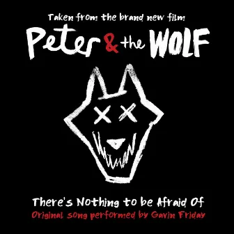 There's Nothing to Be Afraid Of (from the Peter and the Wolf Original Soundtrack) by Gavin Friday