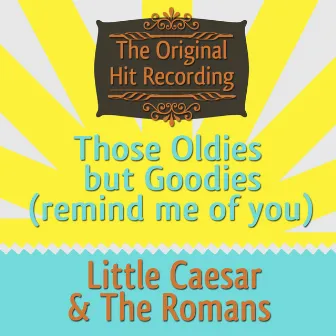 The Original Hit Recording - Those Oldies but Goodies (remind me of you) by Little Caesar & the Romans