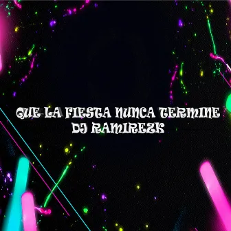 Que La Fiesta Nunca Termine by Dj Ramirezk