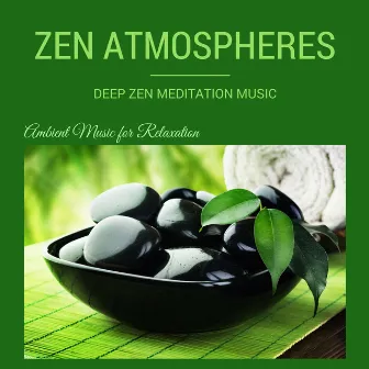 Zen Atmospheres - Deep Zen Meditation Music and Relaxing Songs Backgrounds (Ambient Music for Relaxation) by Z for Zen