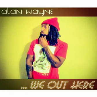 We Out Here by Alan Wayne the Pradagy