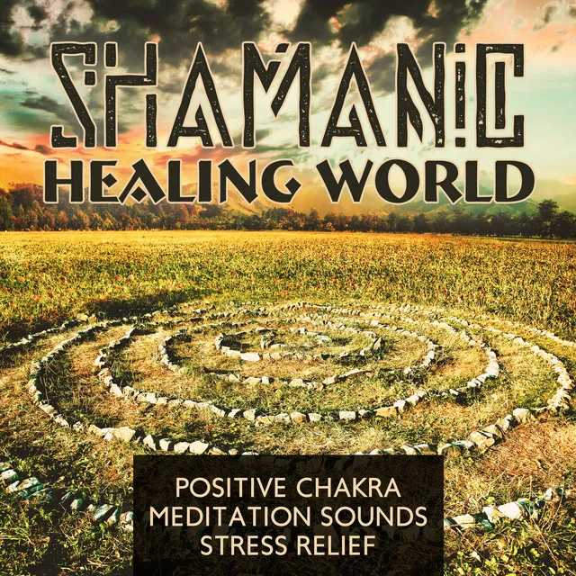 Shamanic Healing World - Positive Chakra, Meditation Sounds, Stress Relief