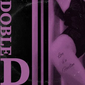 Love Is a Reaction by Doble D