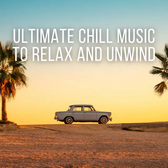 Ultimate Chill Music to Relax and Unwind