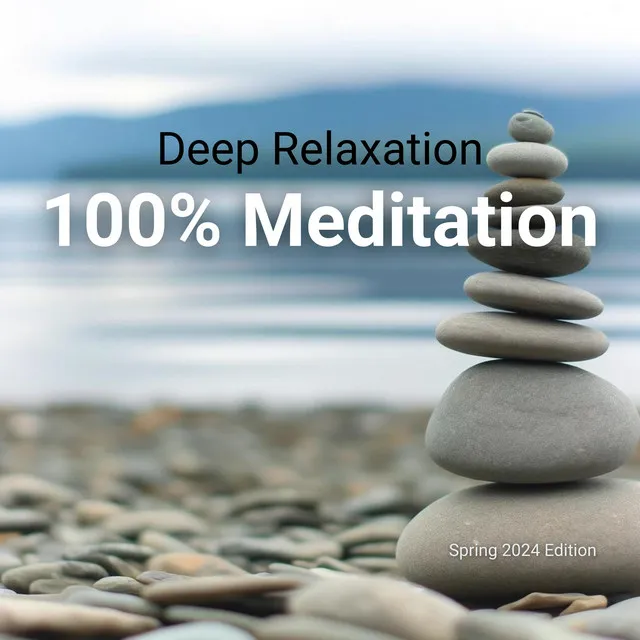 Deep Relaxation: 100% Meditation Music - Spring 2024 Edition