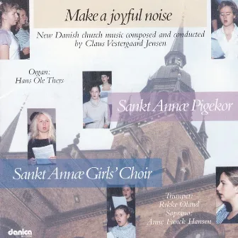 Make a Joyful Noice - New Danish Church Music by Sankt Annæ Pigekor