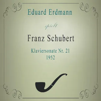 Eduard Erdmann spielt: Franz Schubert: Klaviersonate Nr. 21 (1952) by Eduard Erdmann