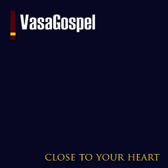 Close to Your Heart by Vasa Gospel