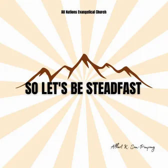 So Let's Be Steadfast by Albert K. Som-Pimpong