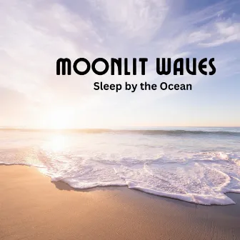 Moonlit Waves: Sleep by the Ocean by When Waves Cry