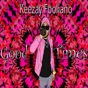 Good Times by Keezay Fooliano