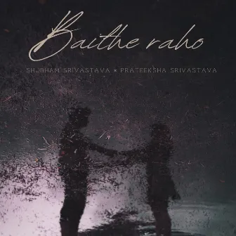 Baithe Raho by Shubham Srivastava