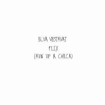 Flex (Run Up A Check) by BLVK VBSTRVKT