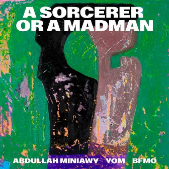 A SORCERER OR A MADMAN by Abdullah Miniawy