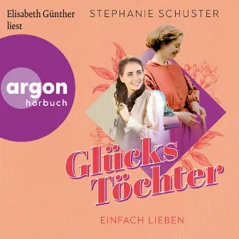 Einfach lieben [Glückstöchter-Dilogie, Band 2 (Ungekürzte Lesung)] by Elisabeth Günther