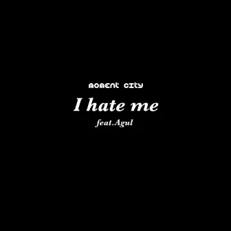 I hate me (feat. Agul) by Moment City