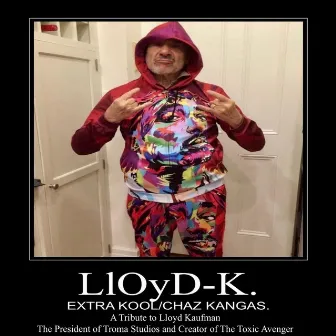 Lloyd​-​K. (A Tribute to Lloyd Kaufman The President of Troma Studios and Creator of the Toxic Avenger) by Extra Kool