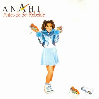 Antes de Ser Rebelde by Anahí