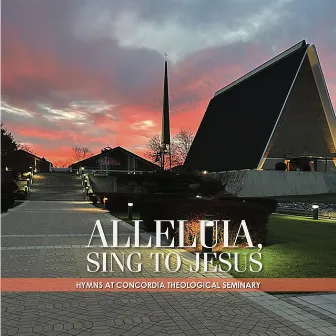 Alleluia, Sing to Jesus: Hymns at Concordia Theological Seminary by Kevin Hildebrand