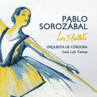 Pablo Sorozabal: Los 5 Ballets by Orquesta De Cordoba