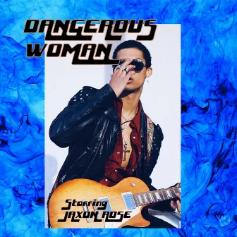 Dangerous Woman by Jaxon Rose