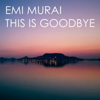 This Is Goodbye by Emi Murai