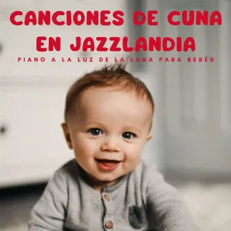 Canciones De Cuna En Jazzlandia: Piano A La Luz De La Luna Para Bebés by Jazz Lista de reproducción