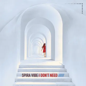 I Don't Need by Spira Vibe