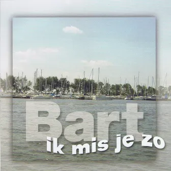 ik mis je zo by Bart