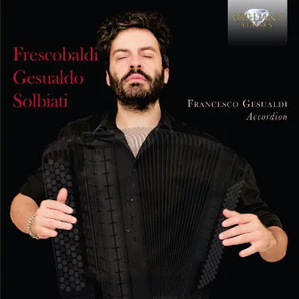 Frescobaldi, Gesualdo, Solbiati Music for Accordion by Francesco Gesualdi