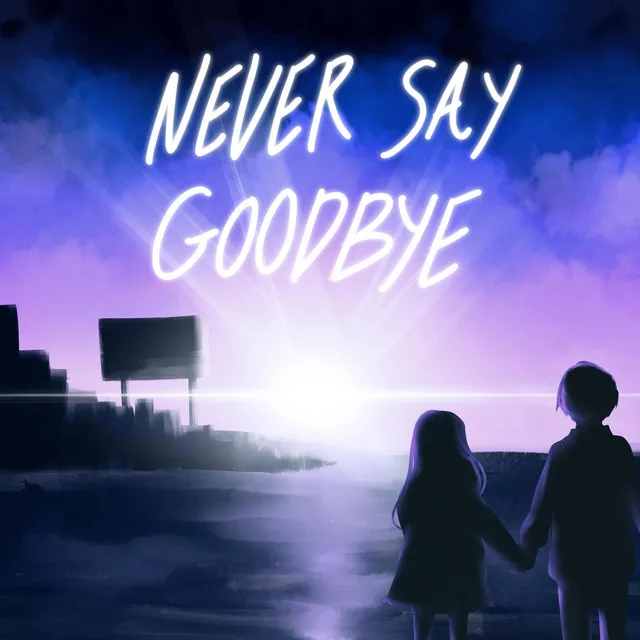 NEVER SAY GOODBYE