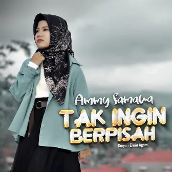 Tak Ingin Berpisah by Ammy Samawa