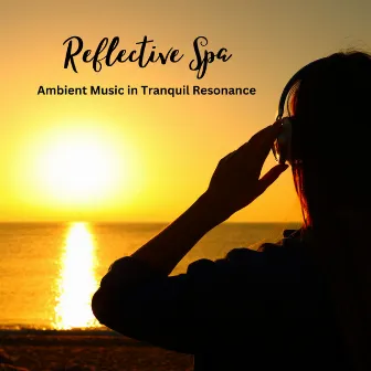 Reflective Spa: Ambient Music in Tranquil Resonance by Asian Zen Spa Music