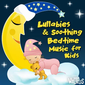 Lullabies And Soothing Bedtime Music For Kids by Baby Walrus Lullabies