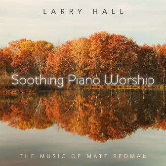 Soothing Piano Worship: The Music Of Matt Redman by Larry Hall