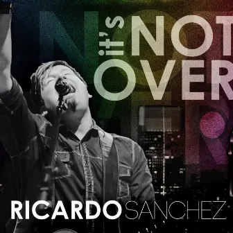 It's Not Over by Ricardo Sanchez