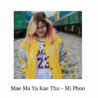 Mae Ma Ya Kae Thu by Mi Phoo