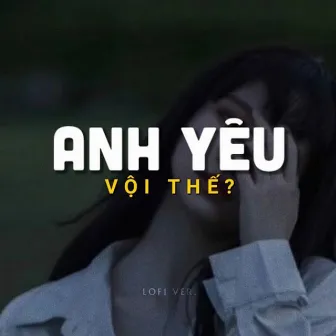 Anh Yêu Vội Thế (Lofi) by Lala Trần