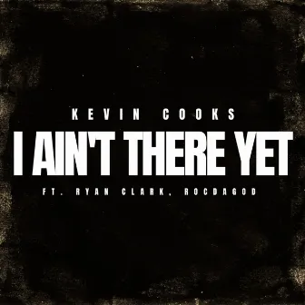 I Ain't There Yet by Kevin Cooks