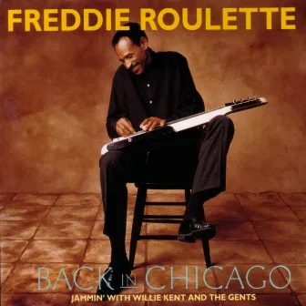 Back In Chicago: Jammin' with Willie Kent and the Gents by Freddie Roulette